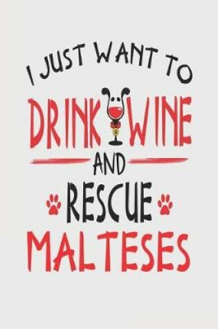 Cover of I Just Want to Drink Wine and Rescue Malteses