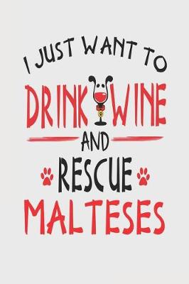 Book cover for I Just Want to Drink Wine and Rescue Malteses