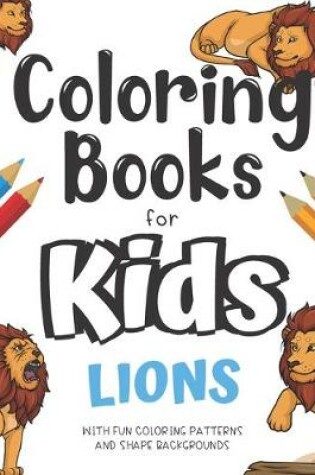 Cover of Coloring Books For Kids Lions With Fun Coloring Patterns And Shape Backgrounds