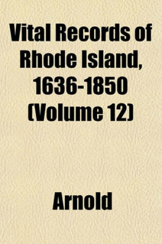 Cover of Vital Records of Rhode Island, 1636-1850 (Volume 12)