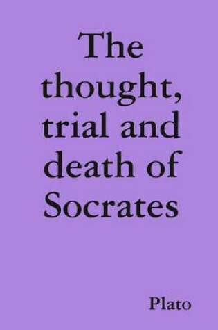 Cover of The Thought, Trial and Death of Socrates