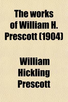 Book cover for The Works of William H. Prescott (Volume 17); History of the Reign of Philip the Second