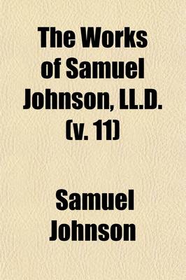 Book cover for The Works of Samuel Johnson, LL.D. (Volume 11); With an Essay on His Life and Genius