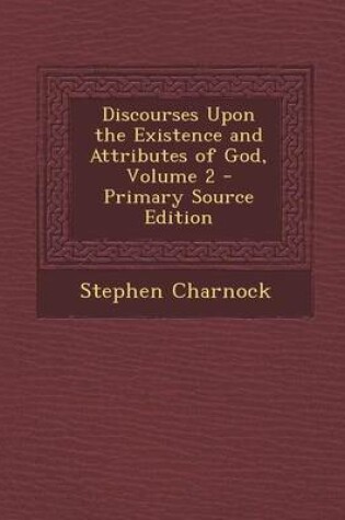 Cover of Discourses Upon the Existence and Attributes of God, Volume 2 - Primary Source Edition