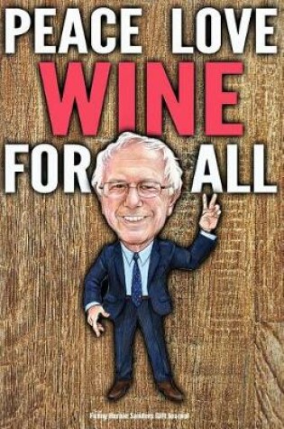 Cover of Funny Bernie Sanders Gift Journal Peace Love Wine For All