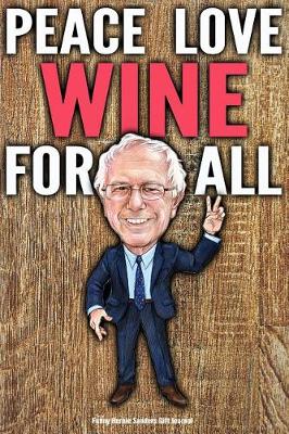 Book cover for Funny Bernie Sanders Gift Journal Peace Love Wine For All