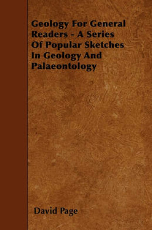 Cover of Geology For General Readers - A Series Of Popular Sketches In Geology And Palaeontology