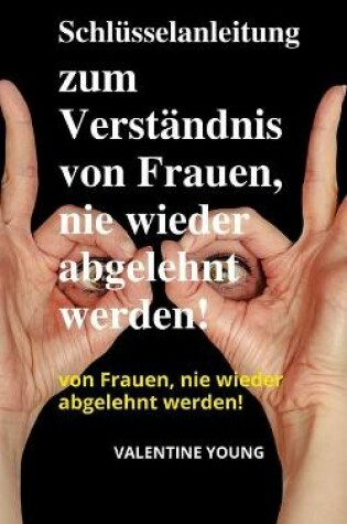 Cover of Schlüsselanleitung zum Verständnis von Frauen, nie wieder abgelehnt werden!