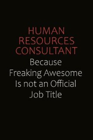 Cover of Human Resources Consultant Because Freaking Awesome Is Not An Official Job Title