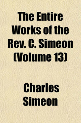 Cover of The Entire Works of the REV. C. Simeon (Volume 13)