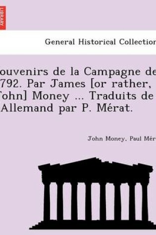 Cover of Souvenirs de La Campagne de 1792. Par James [Or Rather, John] Money ... Traduits de L'Allemand Par P. Me Rat.