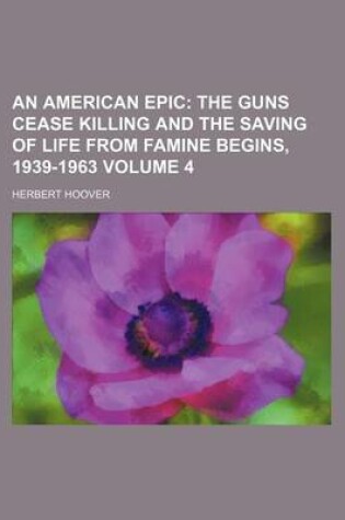 Cover of An American Epic Volume 4; The Guns Cease Killing and the Saving of Life from Famine Begins, 1939-1963