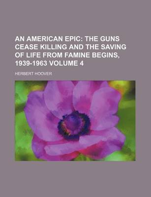 Book cover for An American Epic Volume 4; The Guns Cease Killing and the Saving of Life from Famine Begins, 1939-1963