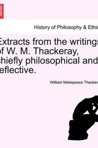 Cover of Extracts from the Writings of W. M. Thackeray, Chiefly Philosophical and Reflective.