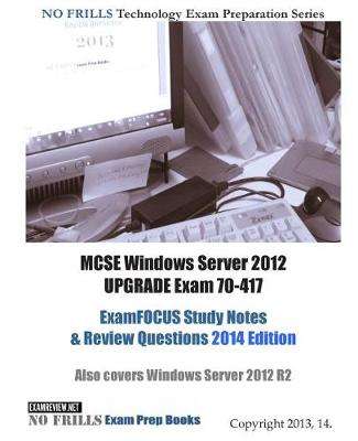 Cover of MCSE Windows Server 2012 UPGRADE Exam 70-417 ExamFOCUS Study Notes & Review Questions 2014 Edition