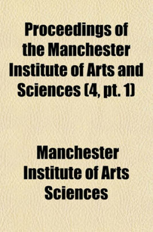 Cover of Proceedings of the Manchester Institute of Arts and Sciences (Volume 4, PT. 1)