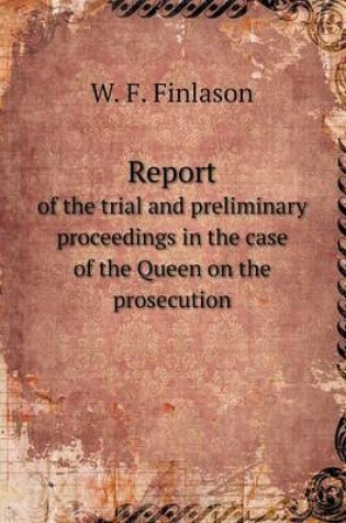 Cover of Report of the trial and preliminary proceedings in the case of the Queen on the prosecution