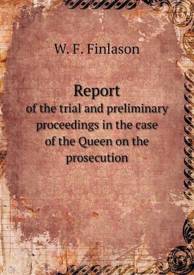 Book cover for Report of the trial and preliminary proceedings in the case of the Queen on the prosecution