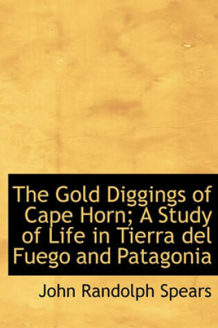 Cover of The Gold Diggings of Cape Horn; A Study of Life in Tierra del Fuego and Patagonia