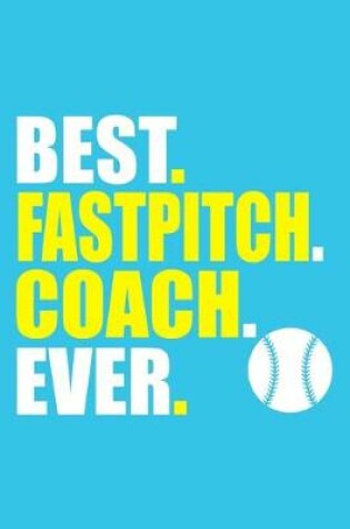Cover of Best. Fastpitch. Coach. Ever