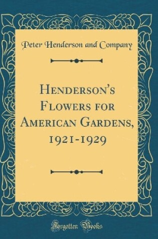 Cover of Henderson's Flowers for American Gardens, 1921-1929 (Classic Reprint)