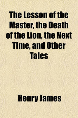 Book cover for The Lesson of the Master, the Death of the Lion, the Next Time, and Other Tales