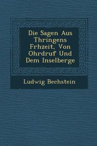 Cover of Die Sagen Aus Th Ringens Fr Hzeit, Von Ohrdruf Und Dem Inselberge