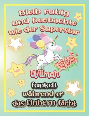 Book cover for Bleib ruhig und beobachte wie Superstar Wilmar funkelt während sie das Einhorn färbt