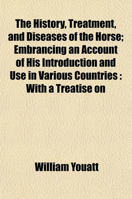 Book cover for The History, Treatment, and Diseases of the Horse; Embrancing an Account of His Introduction and Use in Various Countries