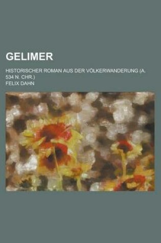 Cover of Gelimer; Historischer Roman Aus Der Volkerwanderung (A. 534 N. Chr.)