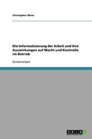 Cover of Die Informatisierung der Arbeit und ihre Auswirkungen auf Macht und Kontrolle im Betrieb