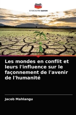 Cover of Les mondes en conflit et leurs l'influence sur le fa�onnement de l'avenir de l'humanit�