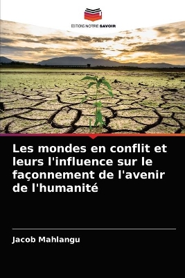 Book cover for Les mondes en conflit et leurs l'influence sur le façonnement de l'avenir de l'humanité