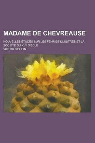 Cover of Madame de Chevreause; Nouvelles Etudes Sur Les Femmes Illustres Et La Soci T Du XVII Siecle