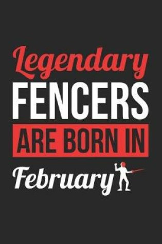 Cover of Fencing Notebook - Legendary Fencers Are Born In February Journal - Birthday Gift for Fencer Diary