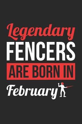 Book cover for Fencing Notebook - Legendary Fencers Are Born In February Journal - Birthday Gift for Fencer Diary
