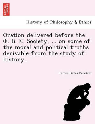 Book cover for Oration delivered before the  .  .  . Society, ... on some of the moral and political truths derivable from the study of history.