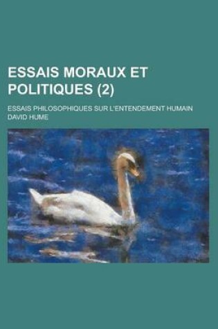 Cover of Essais Moraux Et Politiques; Essais Philosophiques Sur L'Entendement Humain (2 )