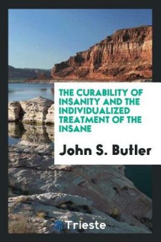 Cover of The Curability of Insanity and the Individualized Treatment of the Insane