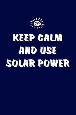 Cover of Keep Calm And Use Solar Power