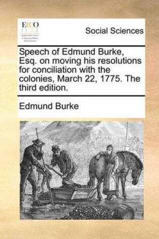 Cover of Speech of Edmund Burke, Esq. on moving his resolutions for conciliation with the colonies, March 22, 1775. The third edition.