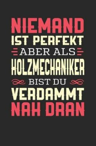 Cover of Niemand Ist Perfekt Aber ALS Holzmechaniker Bist Du Verdammt Nah Dran