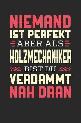 Book cover for Niemand Ist Perfekt Aber ALS Holzmechaniker Bist Du Verdammt Nah Dran