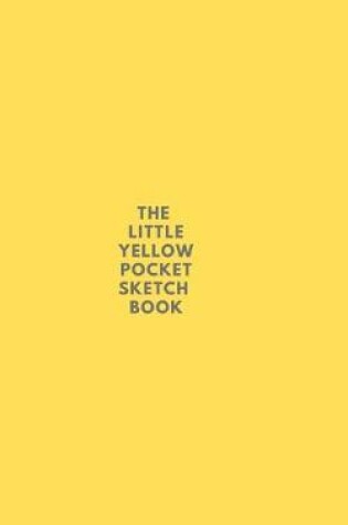 Cover of The Little Yellow Pocket Sketch Book - For Drawing Doodling & Sketching