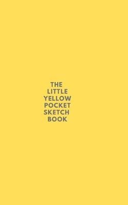 Book cover for The Little Yellow Pocket Sketch Book - For Drawing Doodling & Sketching