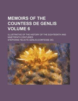 Book cover for Memoirs of the Countess de Genlis; Illustrative of the History of the Eighteenth and Nineteenth Centuries Volume 6