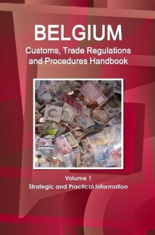 Cover of Belgium Customs, Trade Regulations and Procedures Handbook Volume 1 Strategic and Practical Information