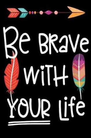 Cover of Bullet Journal Notebook Inspirational Quote Be Brave with Your Life - Black