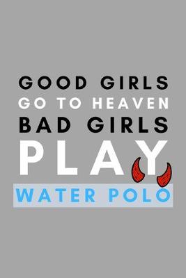 Book cover for Good Girls Go To Heaven Bad Girls Play Water Polo