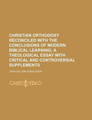 Book cover for Christian Orthodoxy Reconciled with the Conclusions of Modern Biblical Learning; A Theological Essay with Critical and Controversial Supplements